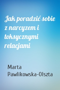 Jak poradzić sobie z narcyzem i toksycznymi relacjami