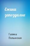 Галина Полынская - Ежики запоздалые