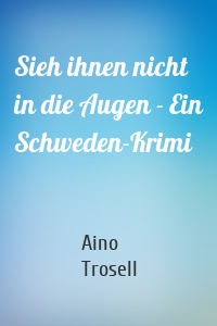 Sieh ihnen nicht in die Augen - Ein Schweden-Krimi