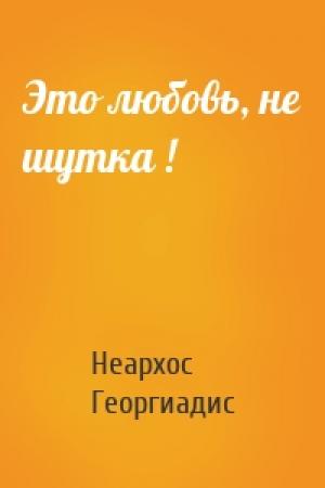 Обложка книги «Это любовь, не шутка !» — Неархос Георгиадис