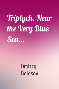 Triptych. Near the Very Blue Sea…