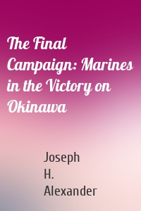 The Final Campaign: Marines in the Victory on Okinawa