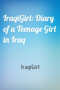 IraqiGirl: Diary of a Teenage Girl in Iraq