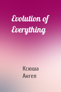 Evolution of Everything