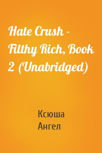 Hate Crush - Filthy Rich, Book 2 (Unabridged)