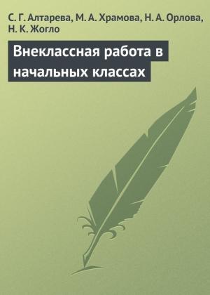 Обложка книги «Внеклассная работа в начальных классах» — Надежда Жогло, Наталия Орлова, Светлана Алтарева, Мария Храмова
