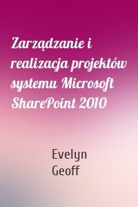 Zarządzanie i realizacja projektów systemu Microsoft SharePoint 2010