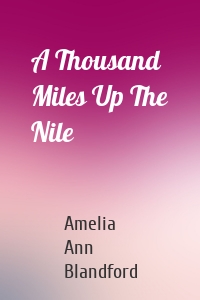 A Thousand Miles Up The Nile