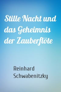 Stille Nacht und das Geheimnis der Zauberflöte