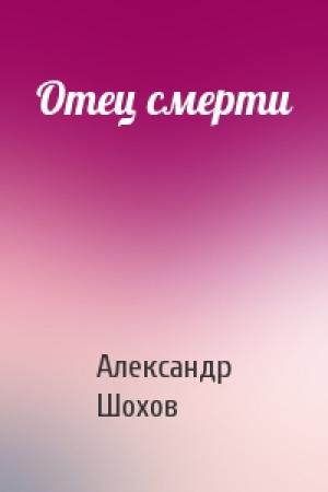 Обложка книги «Отец смерти» — Александр Сергеевич Шохов