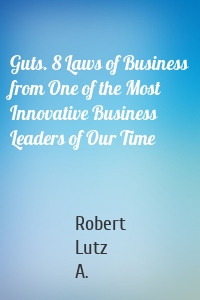 Guts. 8 Laws of Business from One of the Most Innovative Business Leaders of Our Time