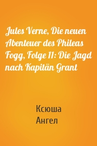 Jules Verne, Die neuen Abenteuer des Phileas Fogg, Folge 11: Die Jagd nach Kapitän Grant