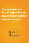 Теренс Маккенна - Галлюцинации, или быль о необыкновенных приключениях автора в дьявольском раю