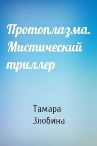 Протоплазма. Мистический триллер