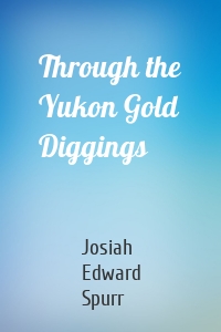 Through the Yukon Gold Diggings