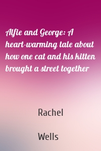 Alfie and George: A heart-warming tale about how one cat and his kitten brought a street together