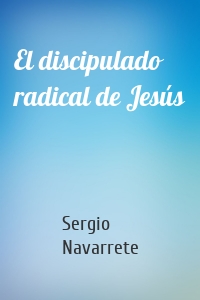 El discipulado radical de Jesús