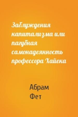Обложка книги «Заблуждения капитализма или пагубная самонадеянность профессора Хайека» — Абрам Фет