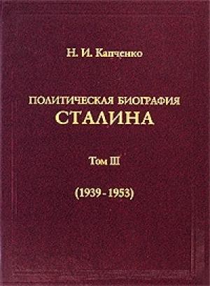 Обложка книги «Политическая биография Сталина. Том III (1939 – 1953).» — Николай Капченко