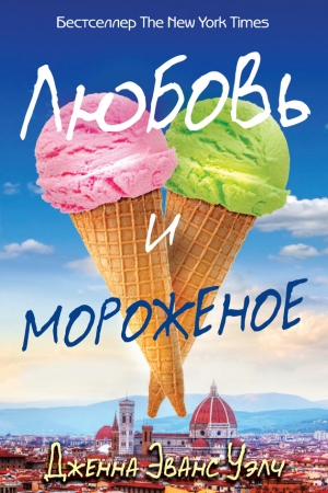 Обложка книги «Любовь и мороженое» — Дженна Эванс Уэлч