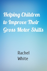 Helping Children to Improve Their Gross Motor Skills