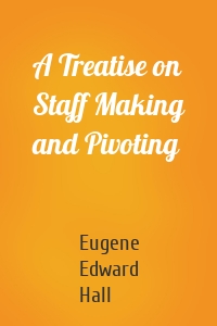 A Treatise on Staff Making and Pivoting
