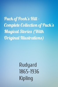 Puck of Pook's Hill – Complete Collection of Puck's Magical Stories (With Original Illustrations)