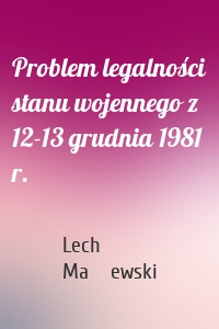 Problem legalności stanu wojennego z 12-13 grudnia 1981 r.