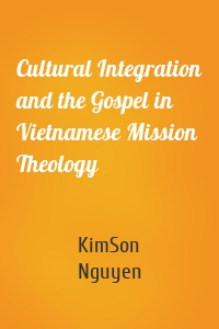 Cultural Integration and the Gospel in Vietnamese Mission Theology