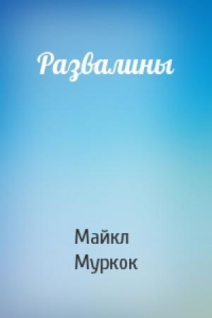 Обложка книги «Развалины» — Майкл Муркок