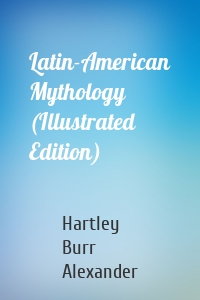 Latin-American Mythology (Illustrated Edition)