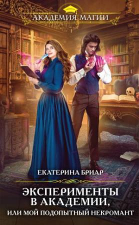 Обложка книги «Эксперименты в академии, или Мой подопытный некромант» — Екатерина Бриар