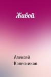 Алексей Колесников - Живой