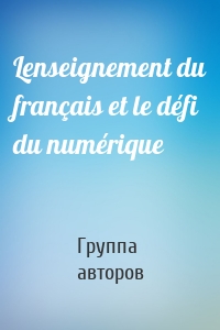 Lenseignement du français et le défi du numérique