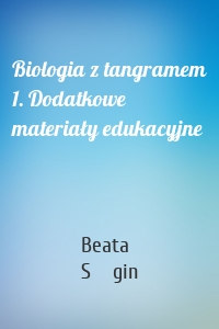Biologia z tangramem 1. Dodatkowe materiały edukacyjne
