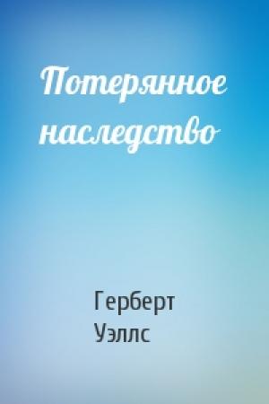 Обложка книги «Потерянное наследство» — Герберт Уэллс