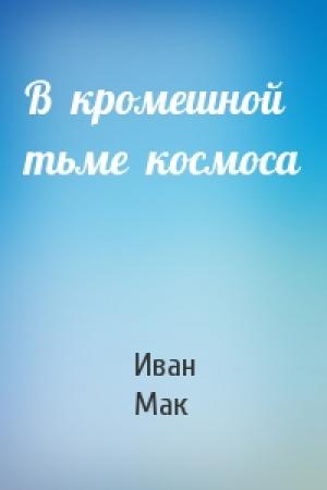 Обложка книги «В  кромешной  тьме  космоса» — Иван Мак