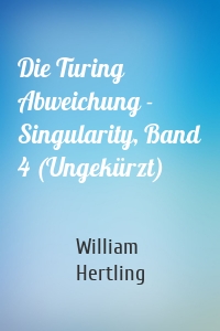 Die Turing Abweichung - Singularity, Band 4 (Ungekürzt)