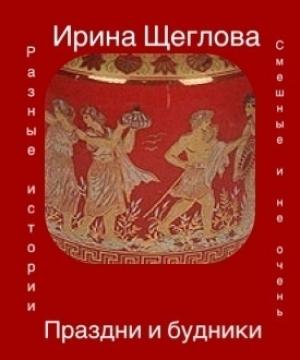 Обложка книги «Праздни и будники» — Ирина Щеглова