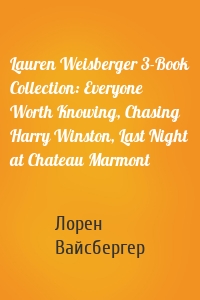 Lauren Weisberger 3-Book Collection: Everyone Worth Knowing, Chasing Harry Winston, Last Night at Chateau Marmont