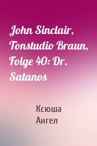 John Sinclair, Tonstudio Braun, Folge 40: Dr. Satanos