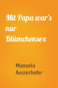Mit Papa war's nur Blümchensex