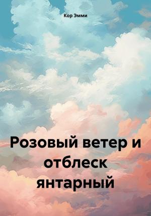 Обложка книги «Розовый ветер и отблеск янтарный» — Эмми Кор