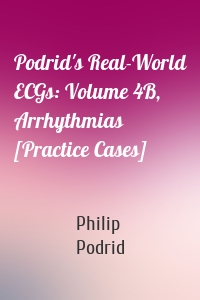 Podrid's Real-World ECGs: Volume 4B, Arrhythmias [Practice Cases]