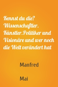 Kennst du die?  Wissenschaftler. Künstler.Politiker und Visionäre und wer noch die Welt verändert hat