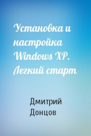 Обложка книги «Установка и настройка Windows XP. Легкий старт» — Дмитрий Донцов