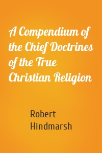 A Compendium of the Chief Doctrines of the True Christian Religion