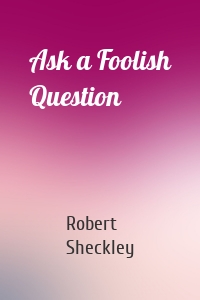 Ask a Foolish Question