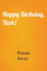 Happy Birthday, Turk!