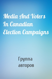 Media And Voters In Canadian Election Campaigns